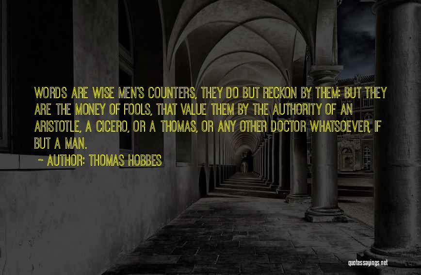 Thomas Hobbes Quotes: Words Are Wise Men's Counters, They Do But Reckon By Them: But They Are The Money Of Fools, That Value