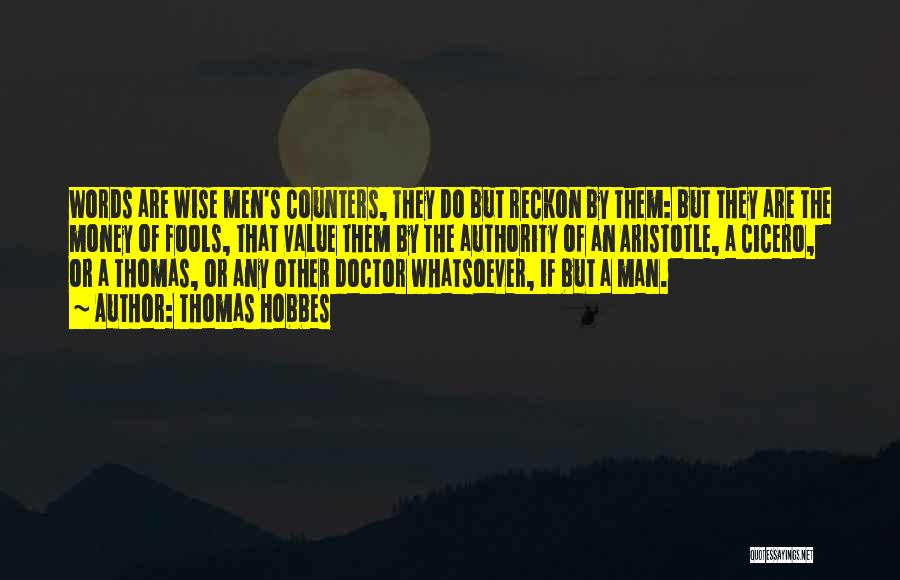 Thomas Hobbes Quotes: Words Are Wise Men's Counters, They Do But Reckon By Them: But They Are The Money Of Fools, That Value