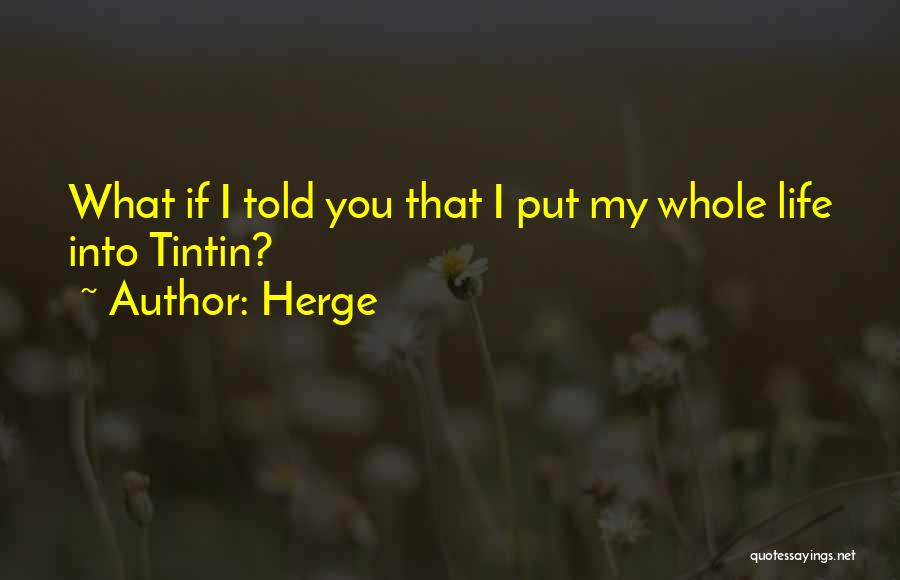 Herge Quotes: What If I Told You That I Put My Whole Life Into Tintin?