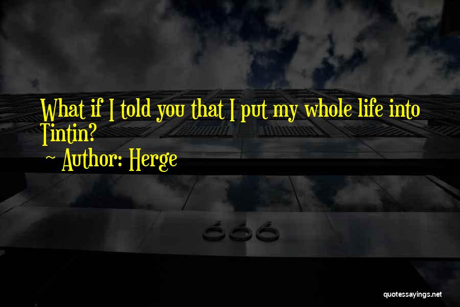 Herge Quotes: What If I Told You That I Put My Whole Life Into Tintin?