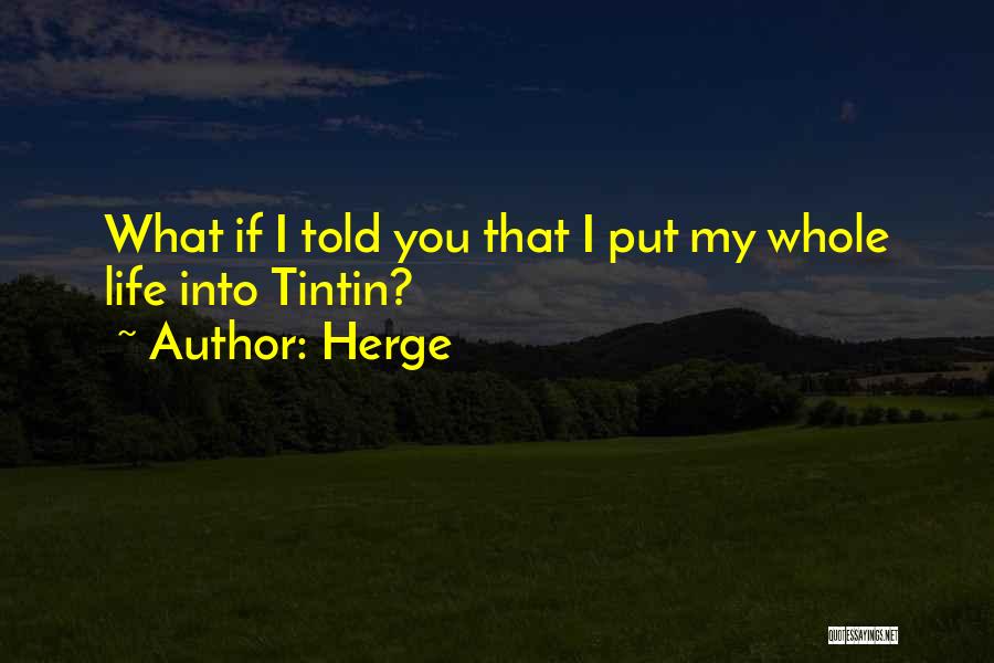 Herge Quotes: What If I Told You That I Put My Whole Life Into Tintin?