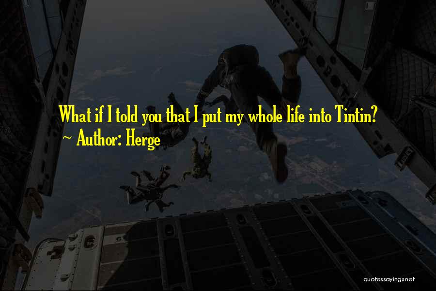 Herge Quotes: What If I Told You That I Put My Whole Life Into Tintin?
