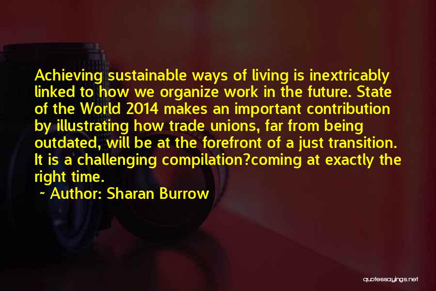 Sharan Burrow Quotes: Achieving Sustainable Ways Of Living Is Inextricably Linked To How We Organize Work In The Future. State Of The World