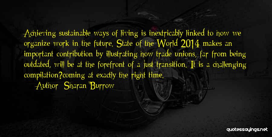 Sharan Burrow Quotes: Achieving Sustainable Ways Of Living Is Inextricably Linked To How We Organize Work In The Future. State Of The World