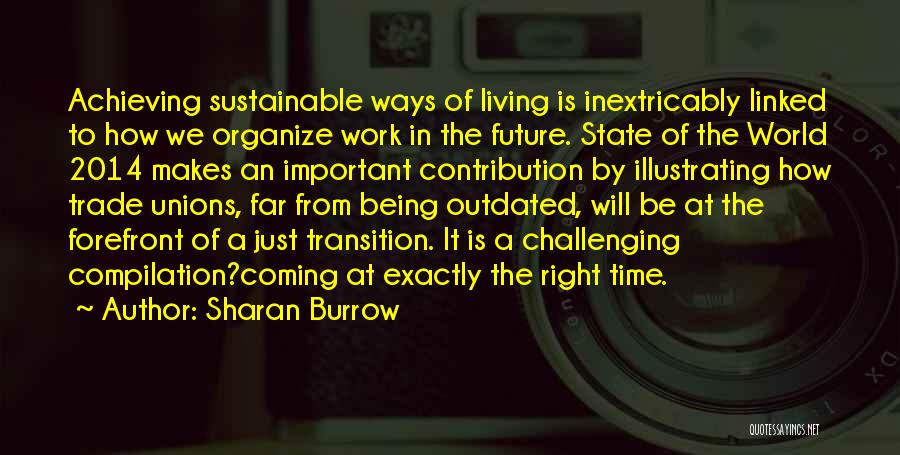 Sharan Burrow Quotes: Achieving Sustainable Ways Of Living Is Inextricably Linked To How We Organize Work In The Future. State Of The World