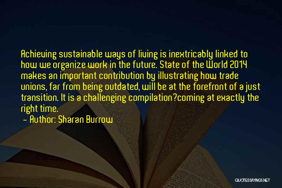 Sharan Burrow Quotes: Achieving Sustainable Ways Of Living Is Inextricably Linked To How We Organize Work In The Future. State Of The World