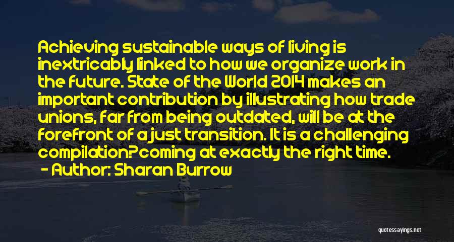 Sharan Burrow Quotes: Achieving Sustainable Ways Of Living Is Inextricably Linked To How We Organize Work In The Future. State Of The World