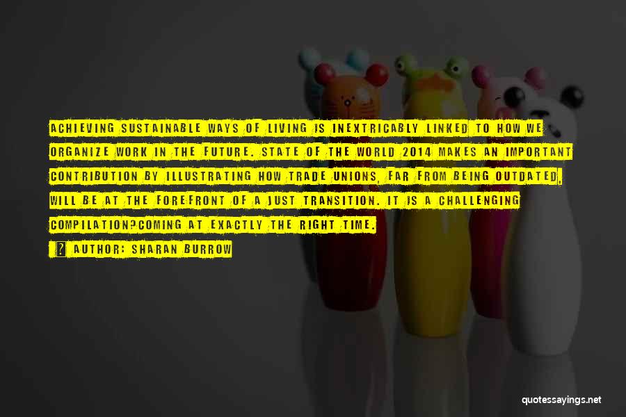 Sharan Burrow Quotes: Achieving Sustainable Ways Of Living Is Inextricably Linked To How We Organize Work In The Future. State Of The World