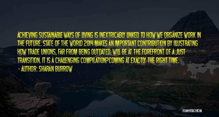 Sharan Burrow Quotes: Achieving Sustainable Ways Of Living Is Inextricably Linked To How We Organize Work In The Future. State Of The World