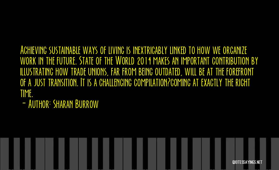 Sharan Burrow Quotes: Achieving Sustainable Ways Of Living Is Inextricably Linked To How We Organize Work In The Future. State Of The World