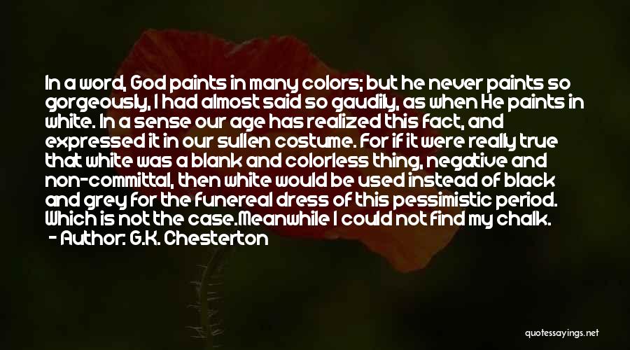 G.K. Chesterton Quotes: In A Word, God Paints In Many Colors; But He Never Paints So Gorgeously, I Had Almost Said So Gaudily,