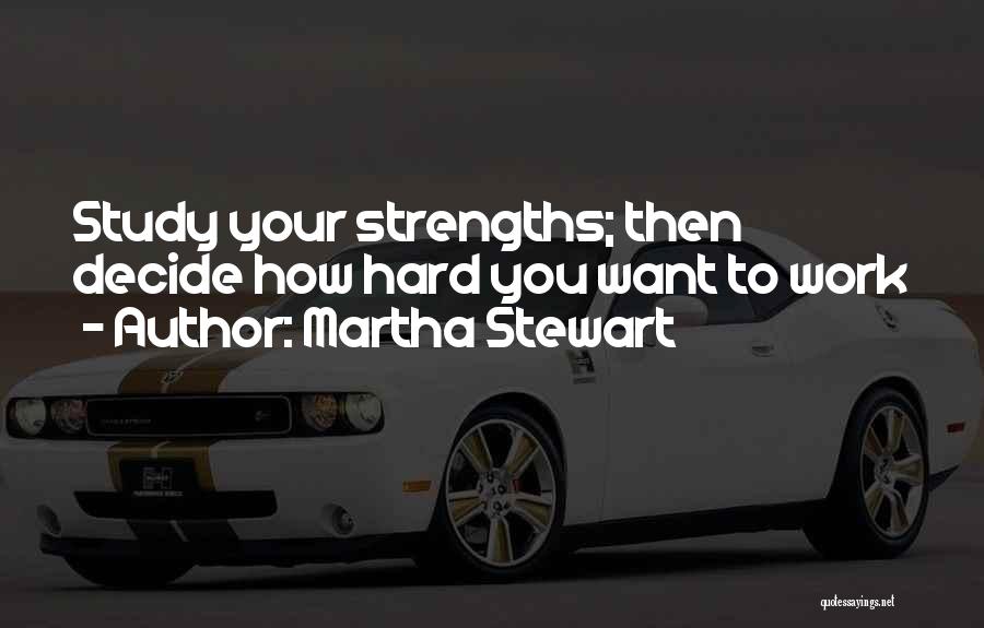 Martha Stewart Quotes: Study Your Strengths; Then Decide How Hard You Want To Work