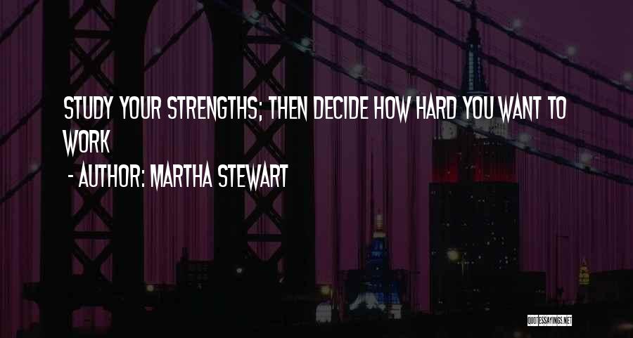 Martha Stewart Quotes: Study Your Strengths; Then Decide How Hard You Want To Work