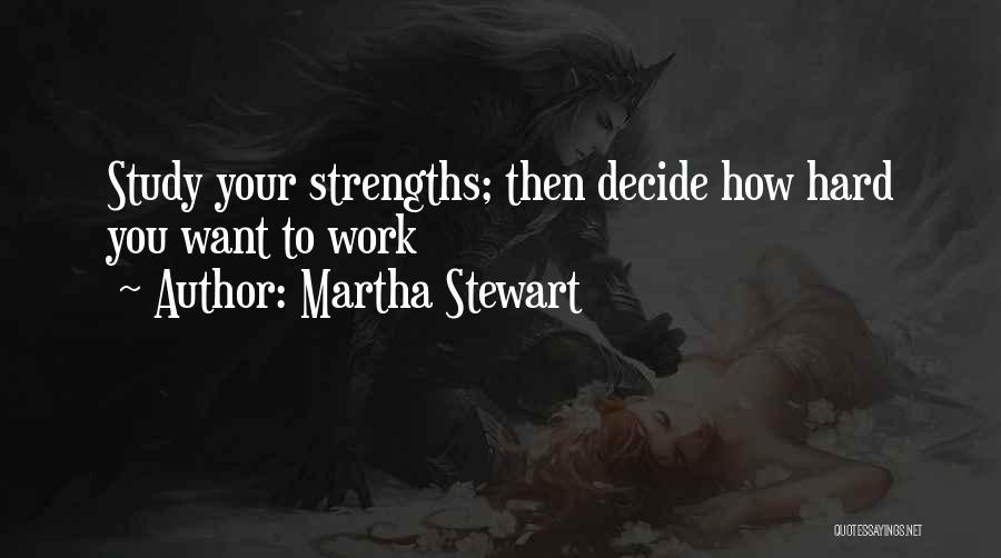 Martha Stewart Quotes: Study Your Strengths; Then Decide How Hard You Want To Work