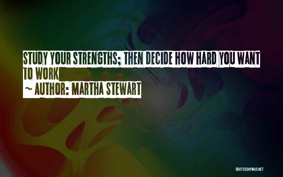 Martha Stewart Quotes: Study Your Strengths; Then Decide How Hard You Want To Work