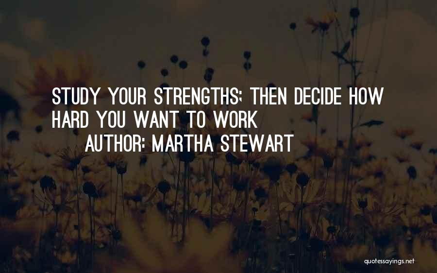 Martha Stewart Quotes: Study Your Strengths; Then Decide How Hard You Want To Work