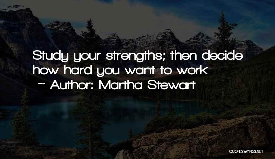 Martha Stewart Quotes: Study Your Strengths; Then Decide How Hard You Want To Work