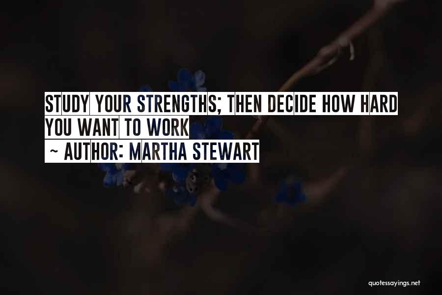 Martha Stewart Quotes: Study Your Strengths; Then Decide How Hard You Want To Work