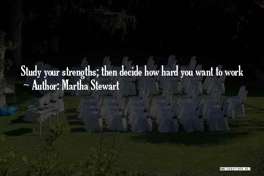 Martha Stewart Quotes: Study Your Strengths; Then Decide How Hard You Want To Work