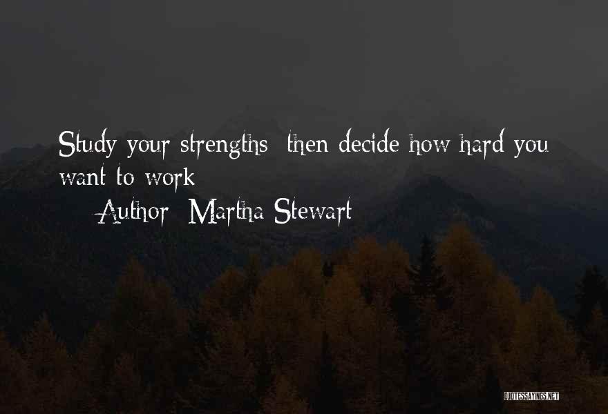 Martha Stewart Quotes: Study Your Strengths; Then Decide How Hard You Want To Work
