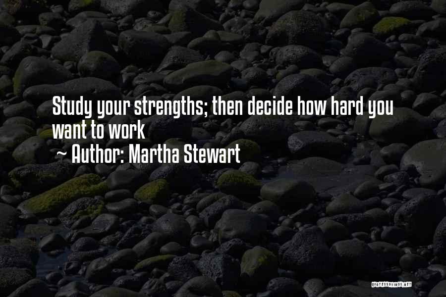 Martha Stewart Quotes: Study Your Strengths; Then Decide How Hard You Want To Work