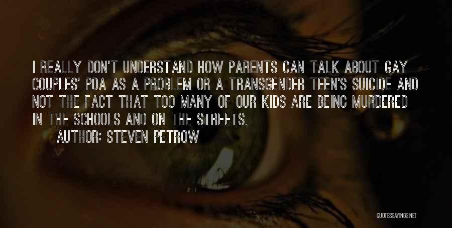 Steven Petrow Quotes: I Really Don't Understand How Parents Can Talk About Gay Couples' Pda As A Problem Or A Transgender Teen's Suicide