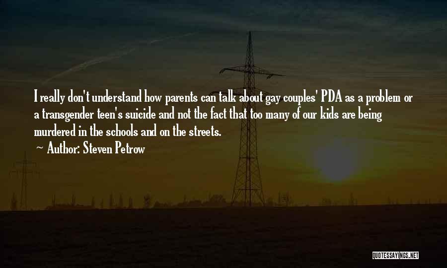 Steven Petrow Quotes: I Really Don't Understand How Parents Can Talk About Gay Couples' Pda As A Problem Or A Transgender Teen's Suicide