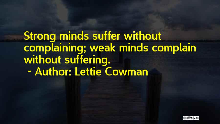 Lettie Cowman Quotes: Strong Minds Suffer Without Complaining; Weak Minds Complain Without Suffering.
