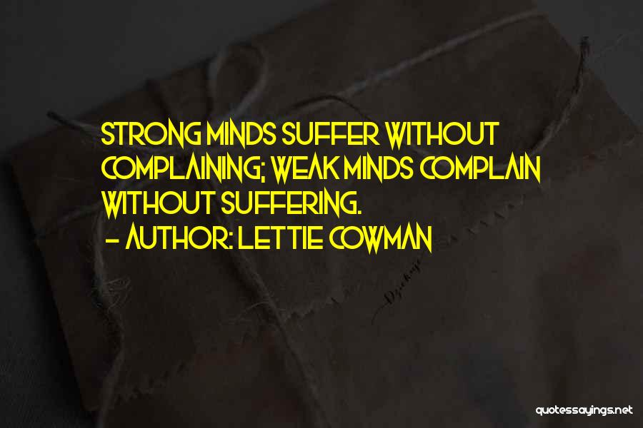 Lettie Cowman Quotes: Strong Minds Suffer Without Complaining; Weak Minds Complain Without Suffering.
