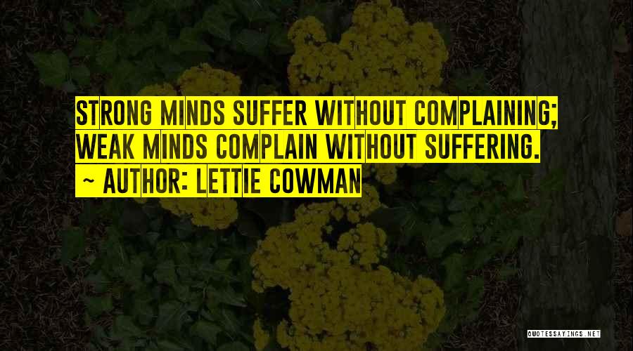 Lettie Cowman Quotes: Strong Minds Suffer Without Complaining; Weak Minds Complain Without Suffering.