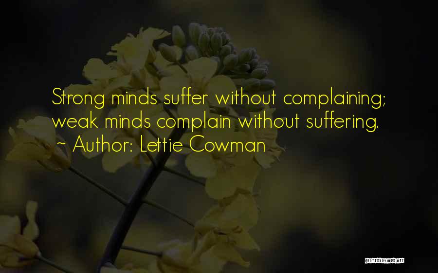 Lettie Cowman Quotes: Strong Minds Suffer Without Complaining; Weak Minds Complain Without Suffering.