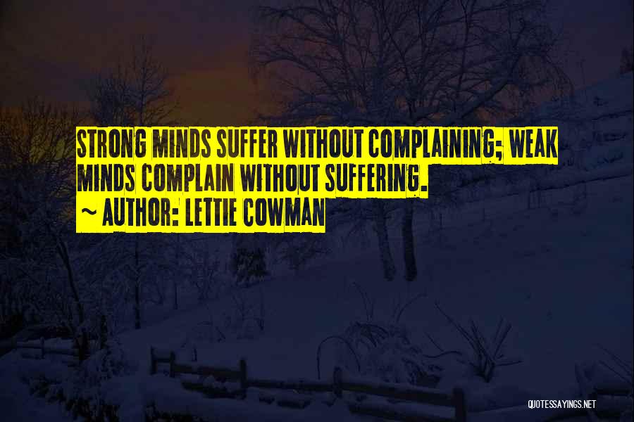 Lettie Cowman Quotes: Strong Minds Suffer Without Complaining; Weak Minds Complain Without Suffering.