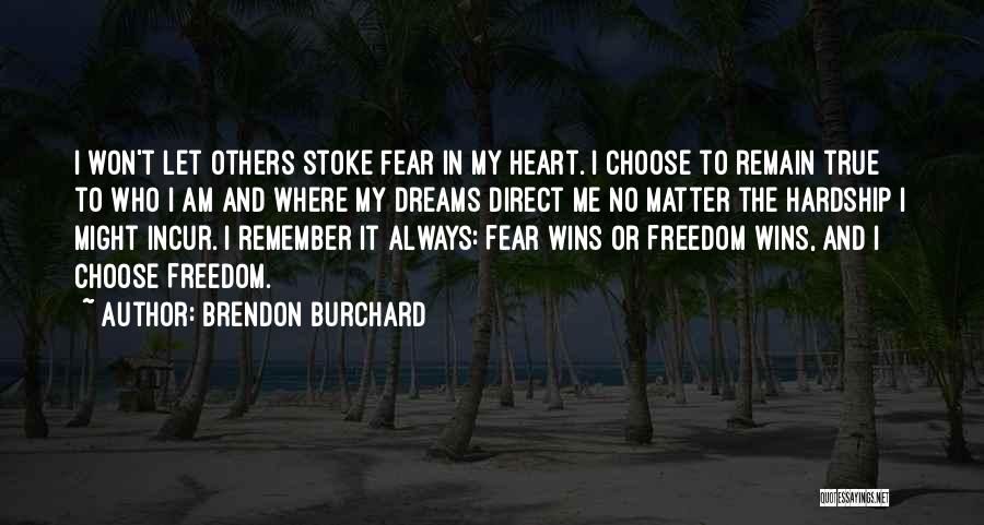 Brendon Burchard Quotes: I Won't Let Others Stoke Fear In My Heart. I Choose To Remain True To Who I Am And Where