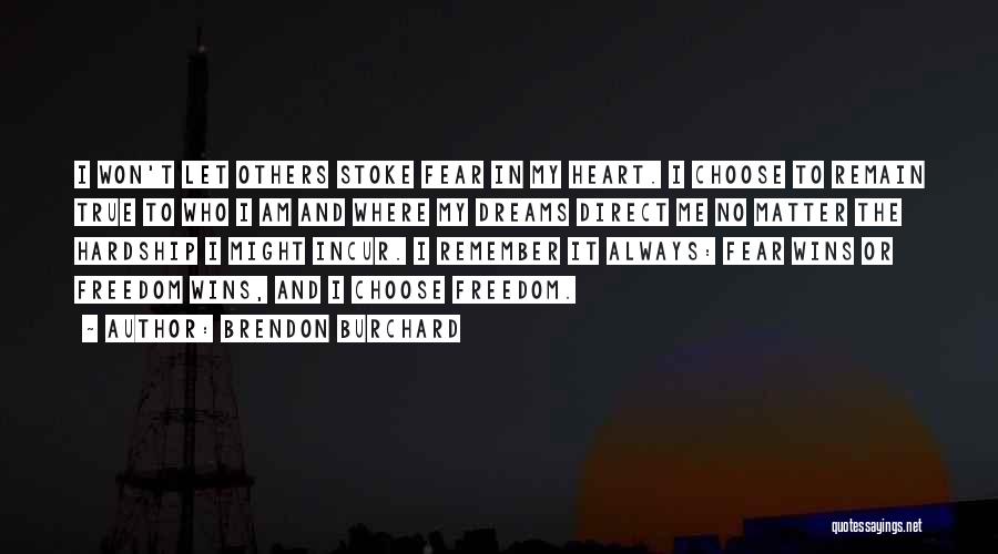 Brendon Burchard Quotes: I Won't Let Others Stoke Fear In My Heart. I Choose To Remain True To Who I Am And Where