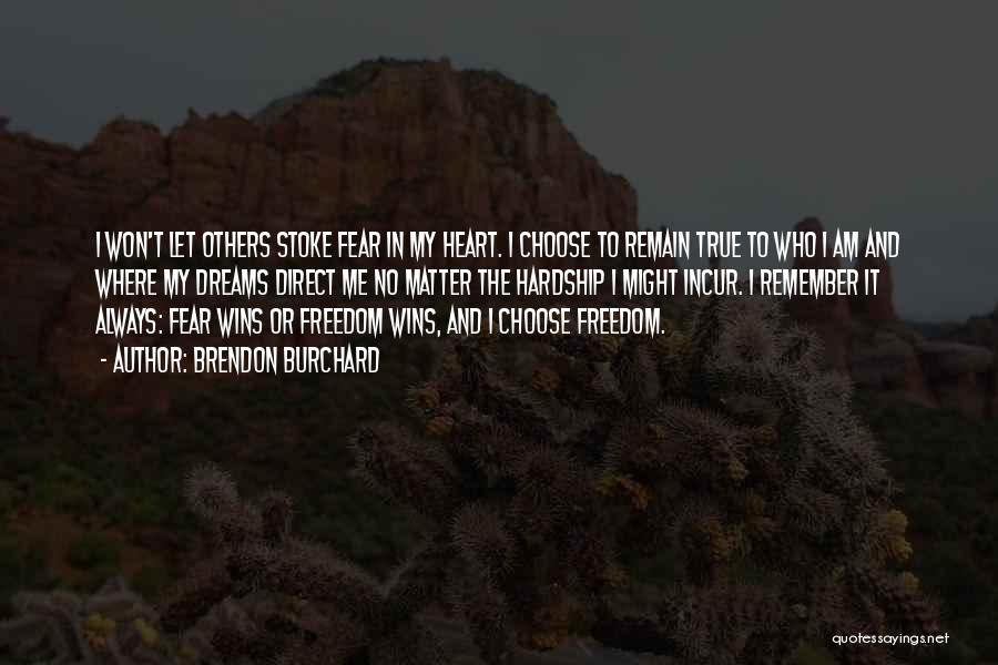 Brendon Burchard Quotes: I Won't Let Others Stoke Fear In My Heart. I Choose To Remain True To Who I Am And Where