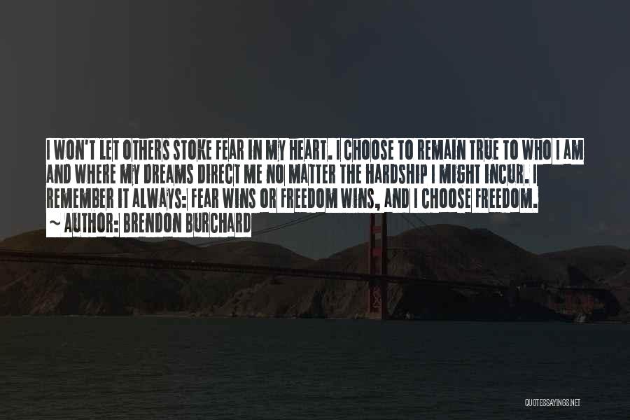 Brendon Burchard Quotes: I Won't Let Others Stoke Fear In My Heart. I Choose To Remain True To Who I Am And Where