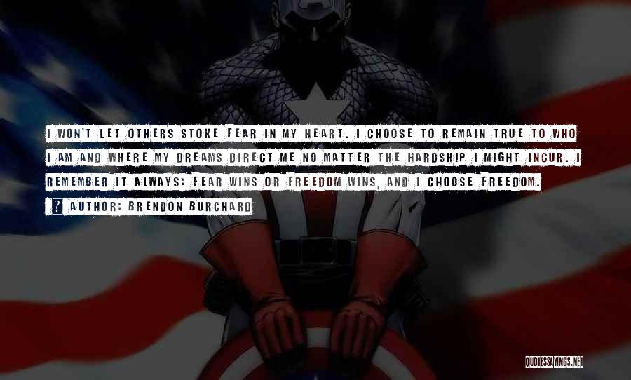 Brendon Burchard Quotes: I Won't Let Others Stoke Fear In My Heart. I Choose To Remain True To Who I Am And Where