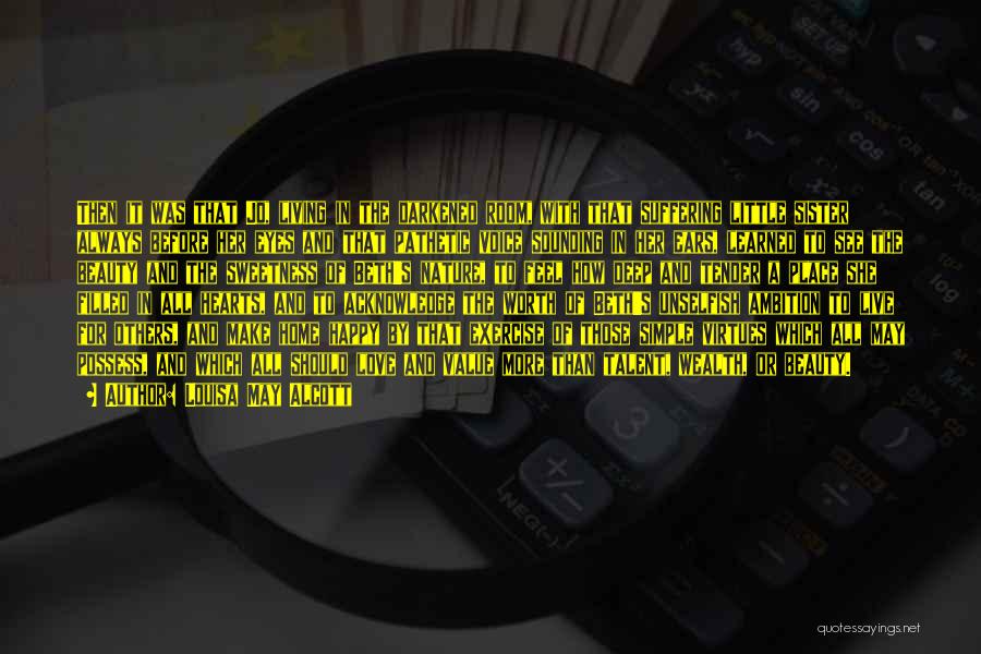 Louisa May Alcott Quotes: Then It Was That Jo, Living In The Darkened Room, With That Suffering Little Sister Always Before Her Eyes And