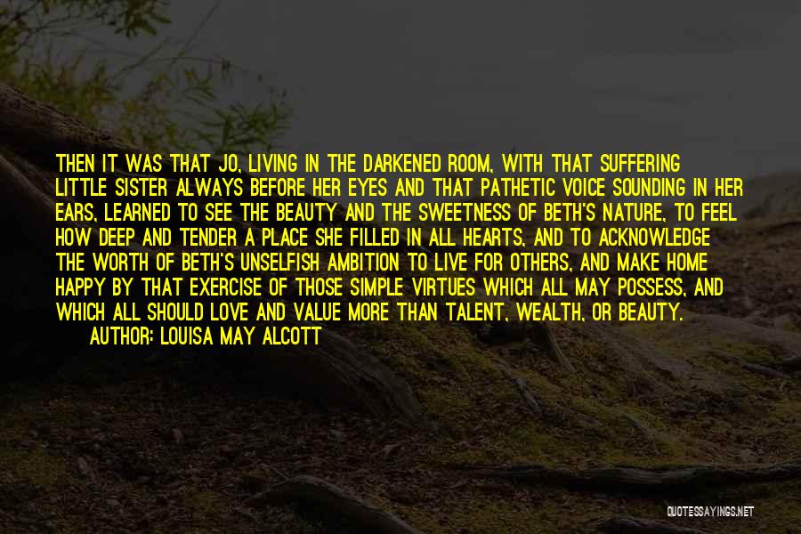 Louisa May Alcott Quotes: Then It Was That Jo, Living In The Darkened Room, With That Suffering Little Sister Always Before Her Eyes And