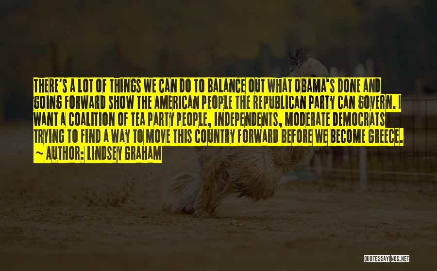 Lindsey Graham Quotes: There's A Lot Of Things We Can Do To Balance Out What Obama's Done And Going Forward Show The American