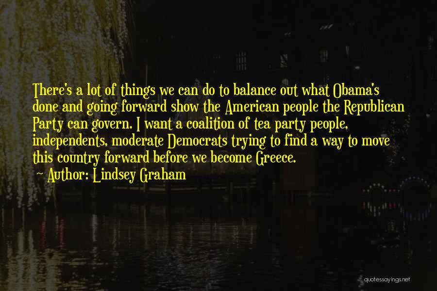 Lindsey Graham Quotes: There's A Lot Of Things We Can Do To Balance Out What Obama's Done And Going Forward Show The American