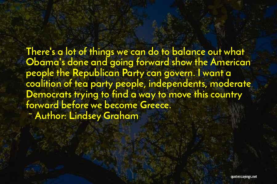 Lindsey Graham Quotes: There's A Lot Of Things We Can Do To Balance Out What Obama's Done And Going Forward Show The American