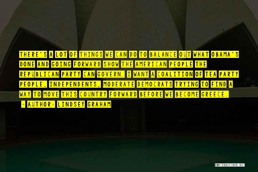 Lindsey Graham Quotes: There's A Lot Of Things We Can Do To Balance Out What Obama's Done And Going Forward Show The American