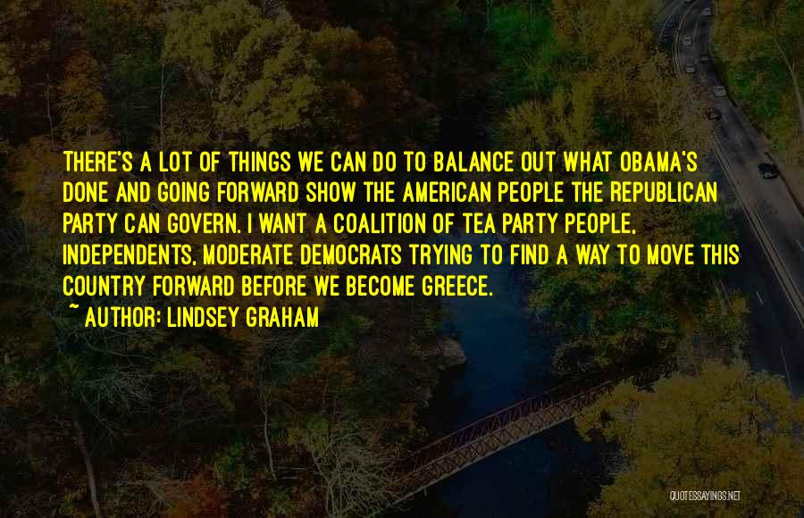 Lindsey Graham Quotes: There's A Lot Of Things We Can Do To Balance Out What Obama's Done And Going Forward Show The American