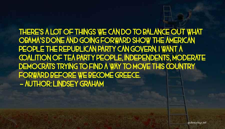 Lindsey Graham Quotes: There's A Lot Of Things We Can Do To Balance Out What Obama's Done And Going Forward Show The American