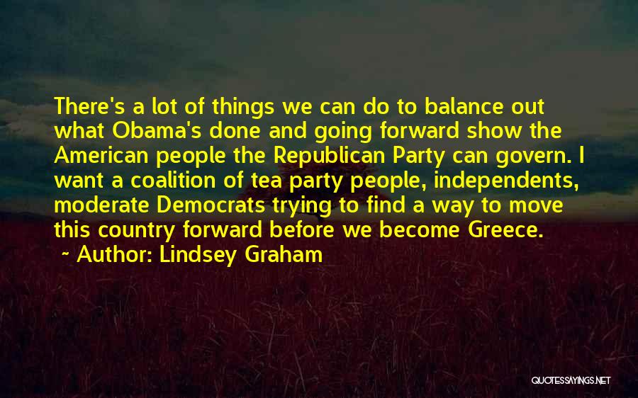 Lindsey Graham Quotes: There's A Lot Of Things We Can Do To Balance Out What Obama's Done And Going Forward Show The American