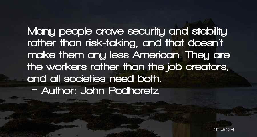 John Podhoretz Quotes: Many People Crave Security And Stability Rather Than Risk-taking, And That Doesn't Make Them Any Less American. They Are The