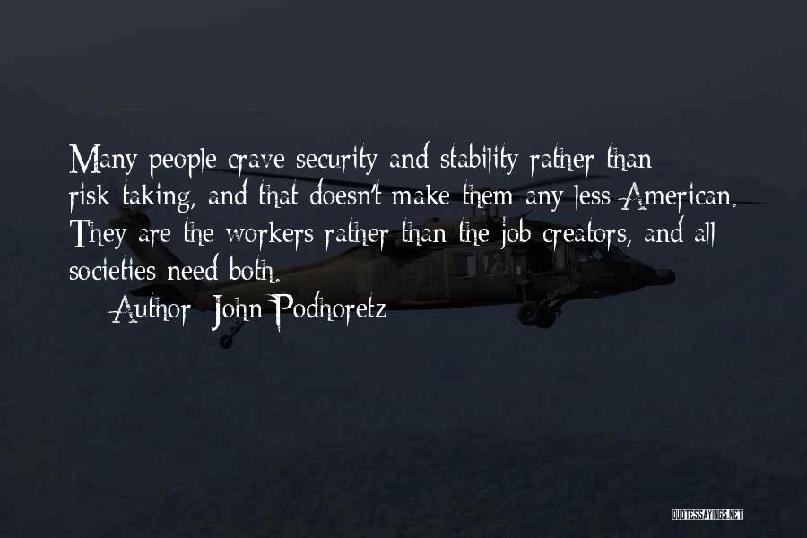 John Podhoretz Quotes: Many People Crave Security And Stability Rather Than Risk-taking, And That Doesn't Make Them Any Less American. They Are The