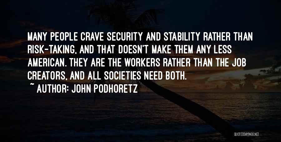 John Podhoretz Quotes: Many People Crave Security And Stability Rather Than Risk-taking, And That Doesn't Make Them Any Less American. They Are The