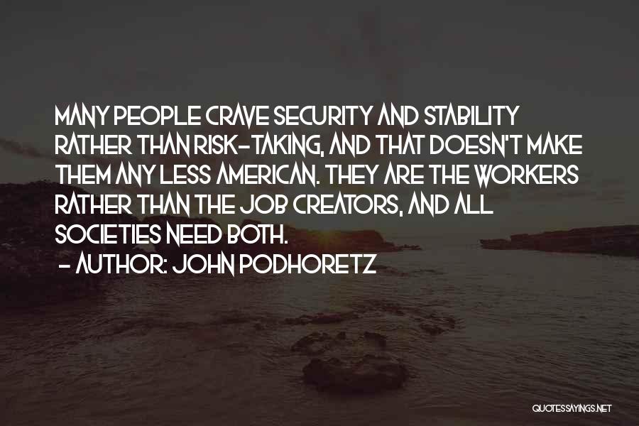 John Podhoretz Quotes: Many People Crave Security And Stability Rather Than Risk-taking, And That Doesn't Make Them Any Less American. They Are The